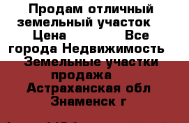 Продам отличный земельный участок  › Цена ­ 90 000 - Все города Недвижимость » Земельные участки продажа   . Астраханская обл.,Знаменск г.